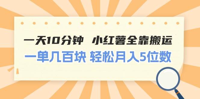 一天10分钟 小红薯全靠搬运  一单几百块 轻松月入5位数-六道网创