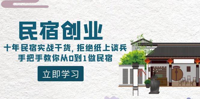 民宿创业：十年民宿实战干货，拒绝纸上谈兵，手把手教你从0到1做民宿-六道网创