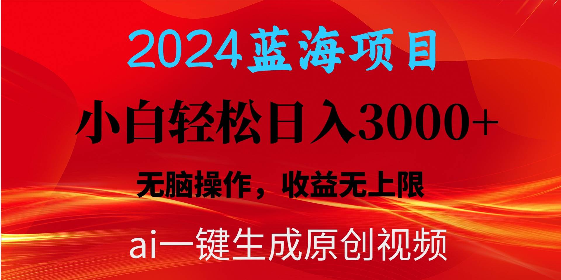 2024蓝海项目用ai一键生成爆款视频轻松日入3000+，小白无脑操作，收益无.-六道网创