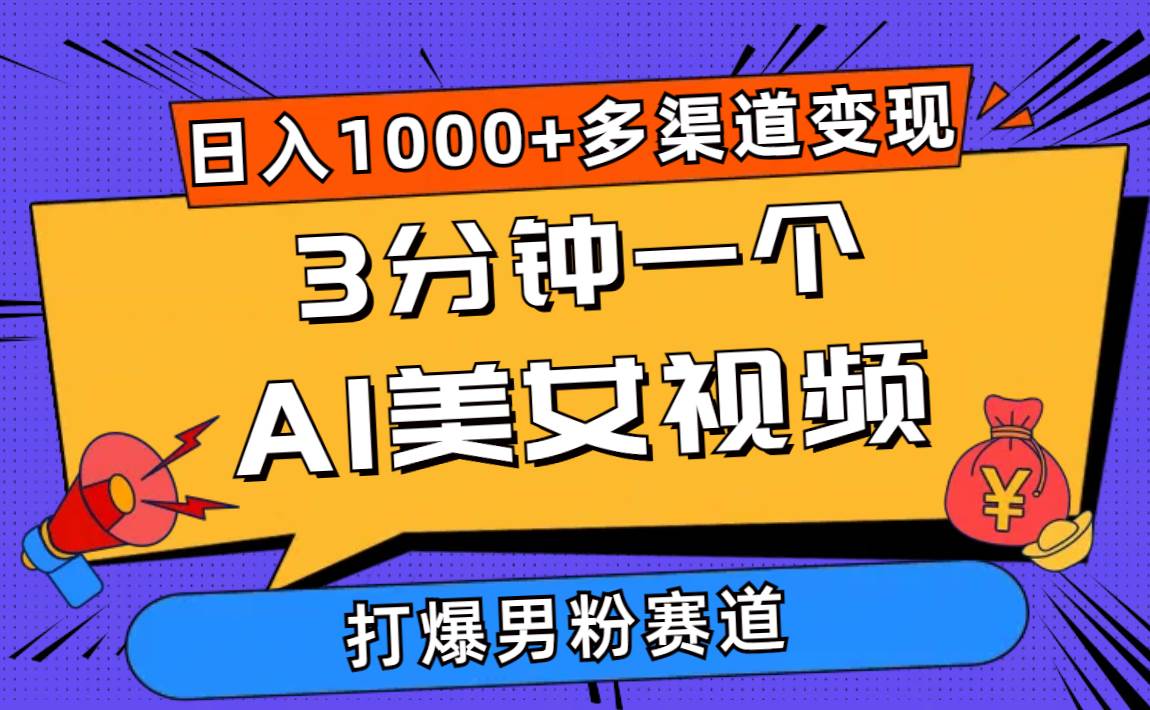 3分钟一个AI美女视频，打爆男粉流量，日入1000+多渠道变现，简单暴力，…-六道网创