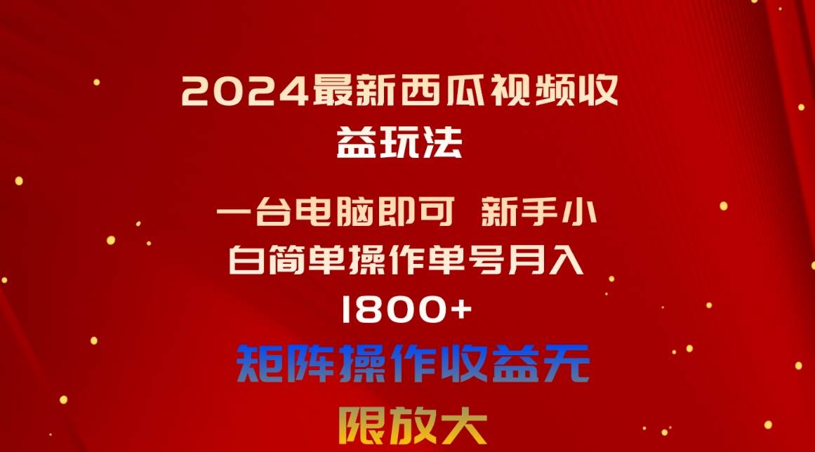 2024最新西瓜视频收益玩法，一台电脑即可 新手小白简单操作单号月入1800+-六道网创