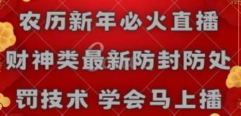 农历新年必火直播 财神类最新防封防处罚技术 学会马上播-六道网创