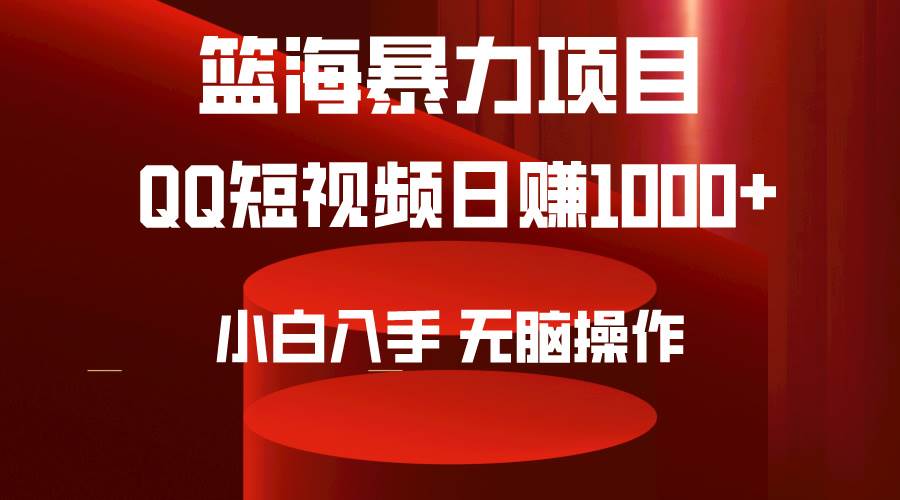 2024年篮海项目，QQ短视频暴力赛道，小白日入1000+，无脑操作，简单上手。-六道网创