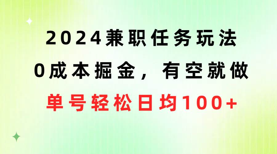 2024兼职任务玩法 0成本掘金，有空就做 单号轻松日均100+-六道网创