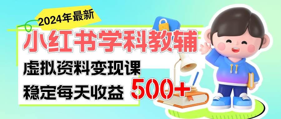 稳定轻松日赚500+ 小红书学科教辅 细水长流的闷声发财项目-六道网创