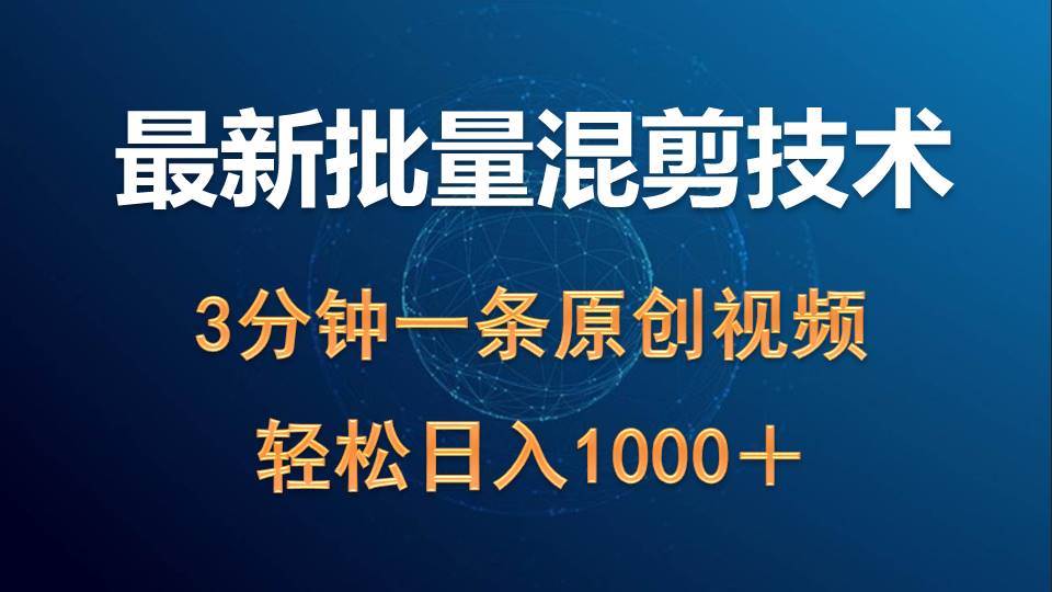 最新批量混剪技术撸收益热门领域玩法，3分钟一条原创视频，轻松日入1000＋-六道网创