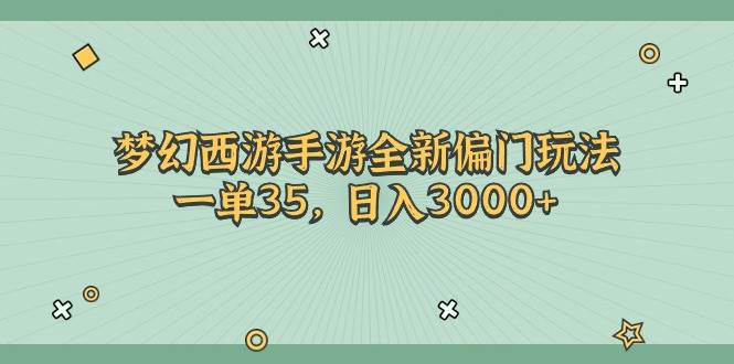 梦幻西游手游全新偏门玩法，一单35，日入3000+-六道网创