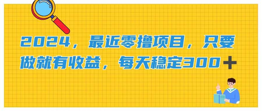 2024，最近零撸项目，只要做就有收益，每天动动手指稳定收益300+-六道网创