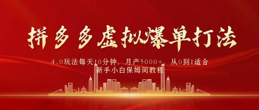 拼多多虚拟爆单打法4.0，每天10分钟，月产5000+，从0到1赚收益教程-六道网创