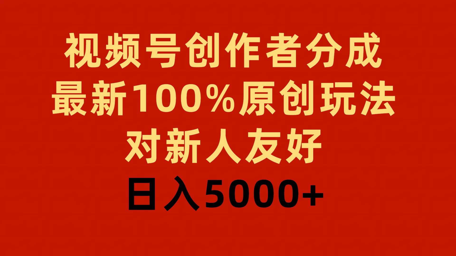 视频号创作者分成，最新100%原创玩法，对新人友好，日入5000+-六道网创