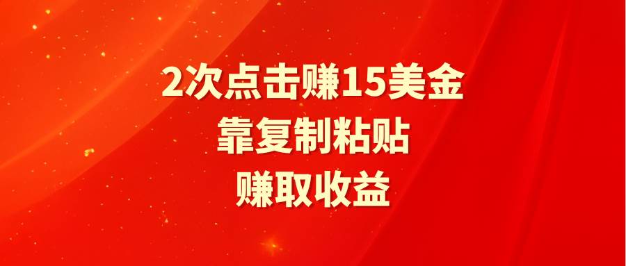 靠2次点击赚15美金，复制粘贴就能赚取收益-六道网创