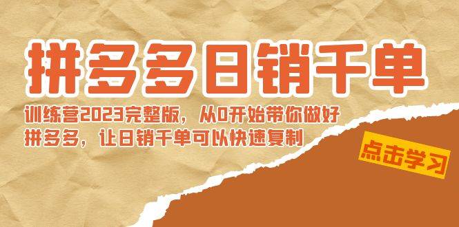 拼多多日销千单训练营2023完 拼多多日销千单训练营2023完整版，从0开始带你做好拼多多，让日销千单可以快速复制-六道网创