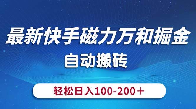 最新快手磁力万和掘金，自动搬砖，轻松日入100-200，操作简单-六道网创