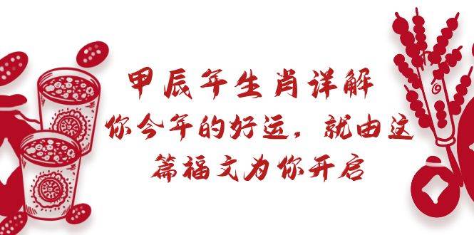 某付费文章：甲辰年生肖详解: 你今年的好运，就由这篇福文为你开启-六道网创