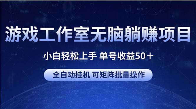 游戏工作室无脑躺赚项目 小白轻松上手 单号收益50＋ 可矩阵批量操作-六道网创