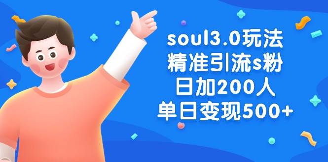 soul3.0玩法精准引流s粉，日加200人单日变现500+-六道网创