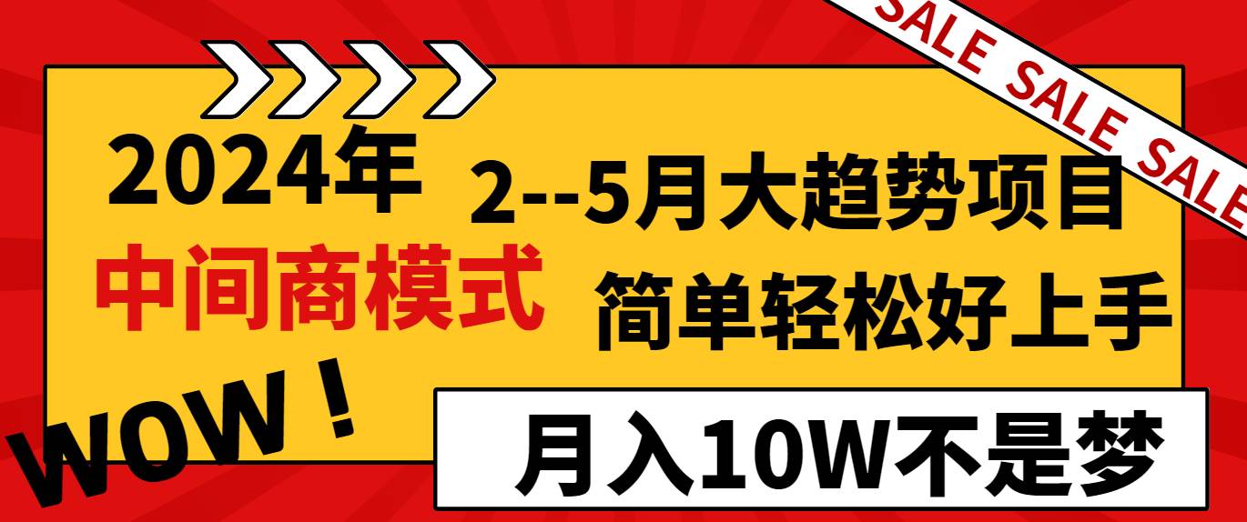 2024年2–5月大趋势项目，利用中间商模式，简单轻松好上手，轻松月入10W…-六道网创