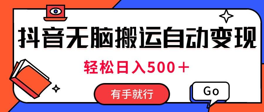 最新抖音视频搬运自动变现，日入500＋！每天两小时，有手就行-六道网创