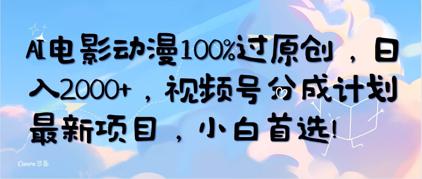 AI电影动漫100%过原创，日入2000+，视频号分成计划最新项目，小白首选！-六道网创