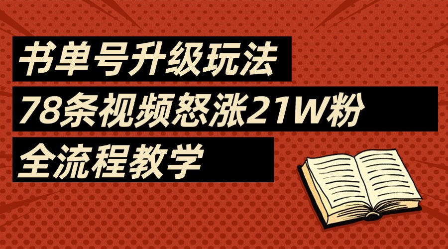2025书单号最新玩法，78条视频怒涨21w粉，无保留教学附模板-六道网创