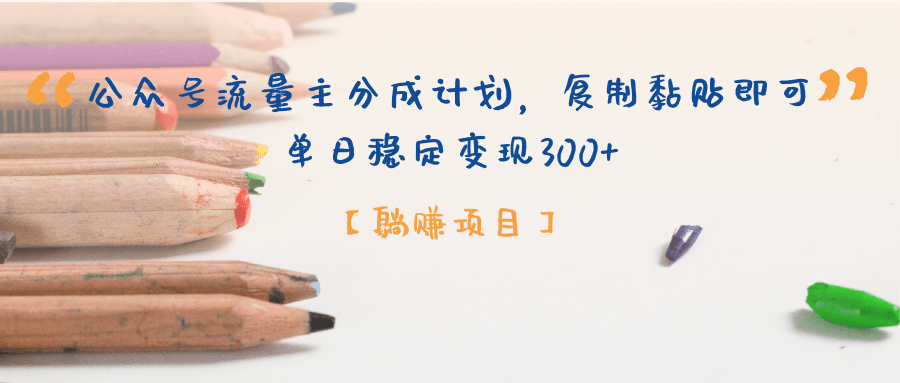 【躺赚项目】公众号流量主分成计划，复制黏贴即可，单日稳定变现300+-六道网创