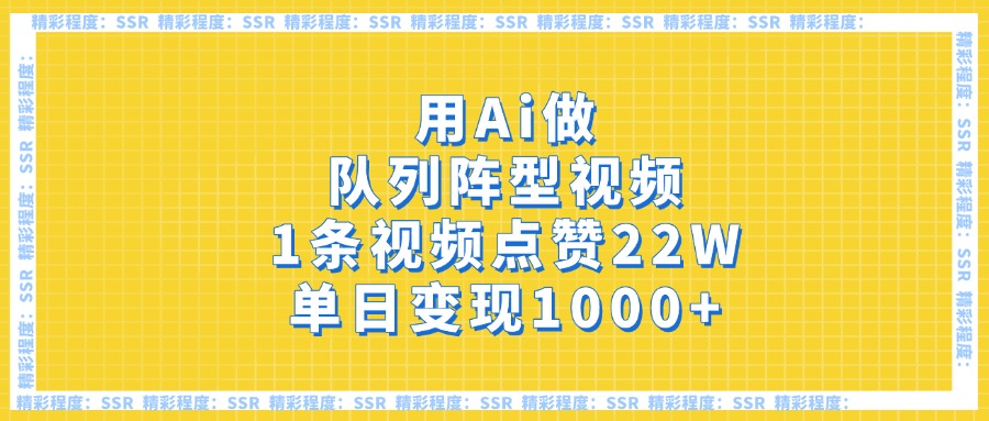 用Ai做队列阵型视频，1条视频点赞22W，单日变现1000+-六道网创