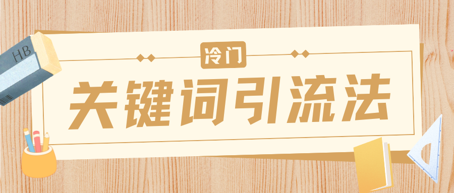 冷门关键词引流法，日引流50创业粉，附保姆级实操教程-六道网创