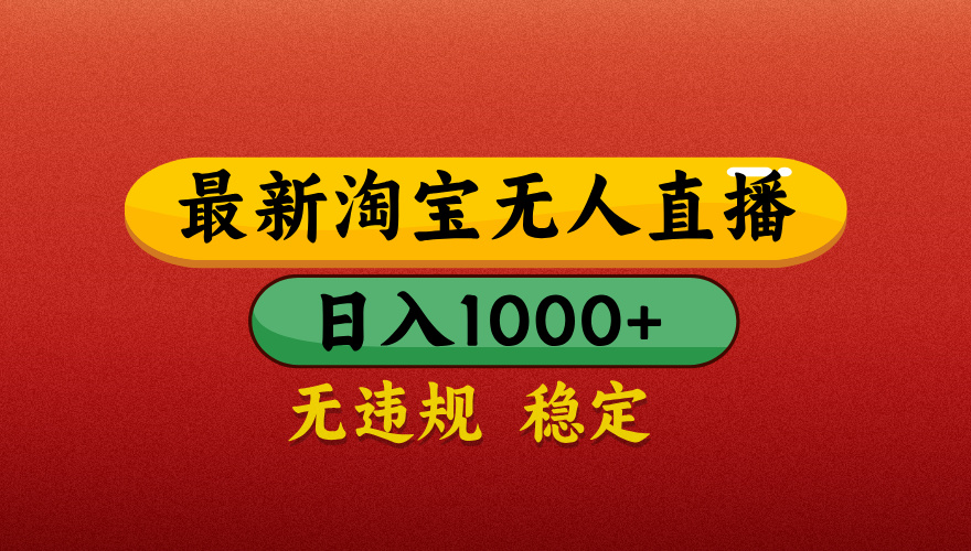【最新】淘宝无人直播带货，独家技术，日入1000+，不违规不封号，操作简单【揭秘】-六道网创