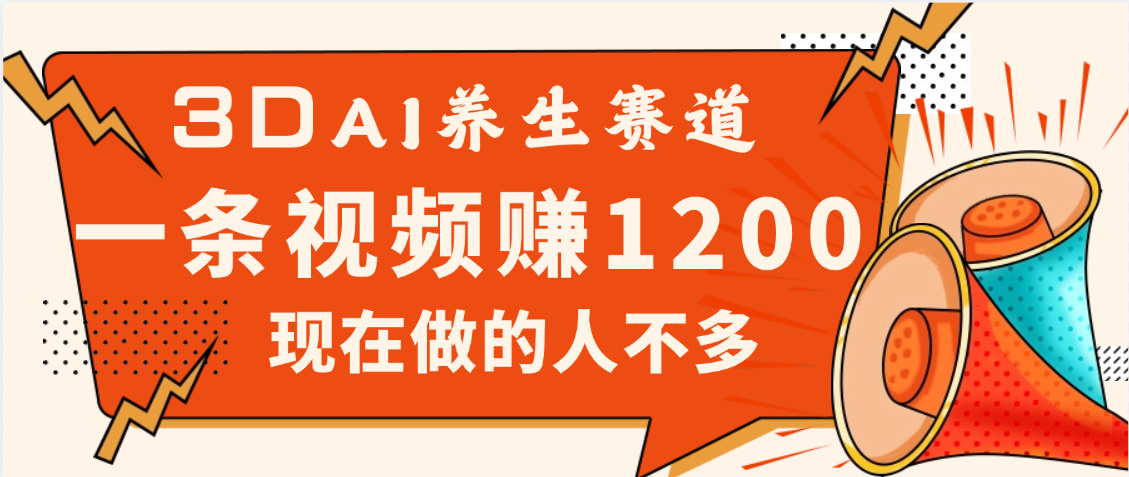 3DAI养生赛道，一条视频赚了1200，新蓝海，目前做的人不多-六道网创