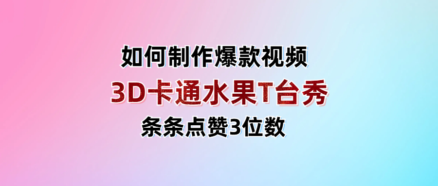 3D卡通水果走秀视频，条条点赞3位数，单日变现1000+-六道网创