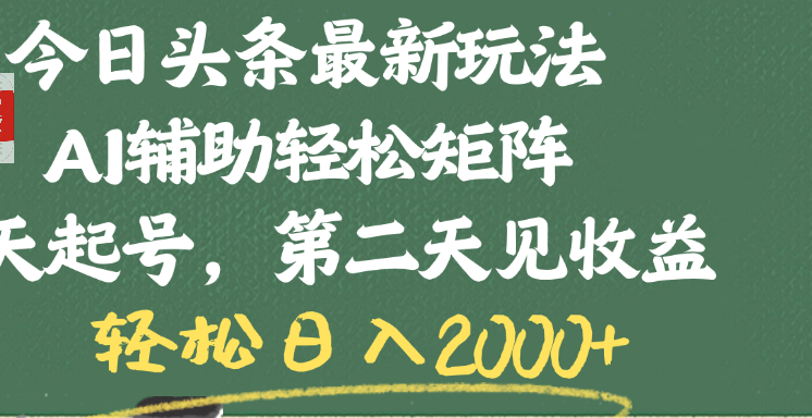 今日头条最新玩法，AI辅助轻松矩阵，当天起号，第二天见收益，轻松日入2000+-六道网创