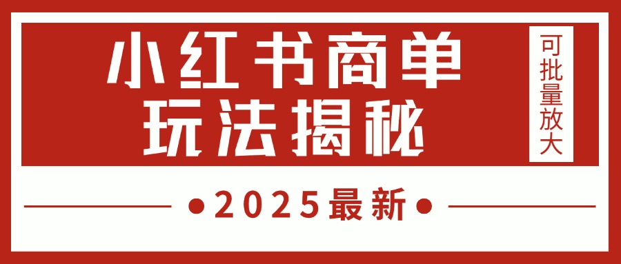2025最新，小红书商单玩法揭秘，每天5分钟，单个账号日入300+，可批量放大-六道网创