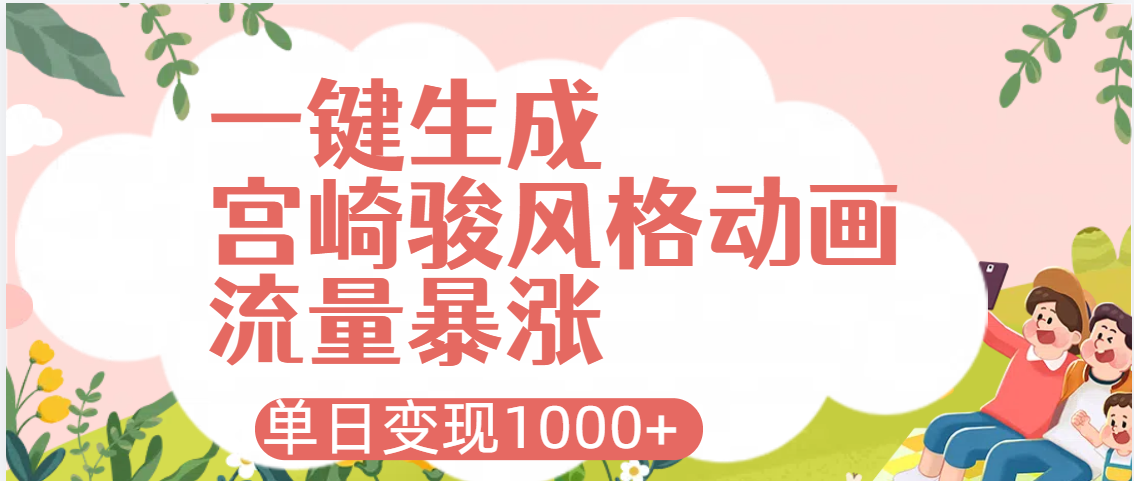 AI一键生成，宫崎骏风格动画，引爆流量密码，单日变现1000+-六道网创