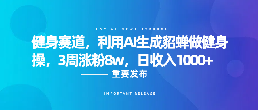 健身赛道，利用AI生成貂蝉做健身操，3周涨粉8w，日收入1000+-六道网创