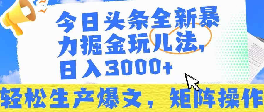 今日头条暴力掘金玩儿法，轻松生产爆文，可矩阵操作，日入3000➕！-六道网创