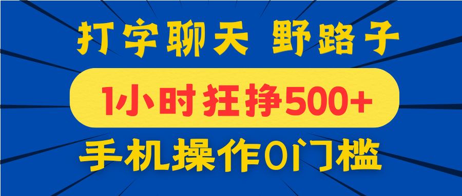 打字聊天野路子！1小时狂挣500+，手机操作0门槛，宝妈学生都能做！-六道网创