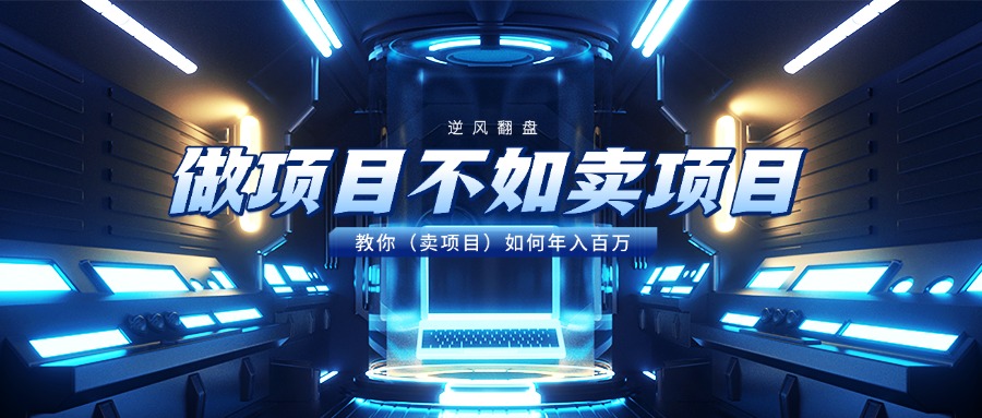 做项目不如卖项目，教你（卖项目）如何年入百万-六道网创