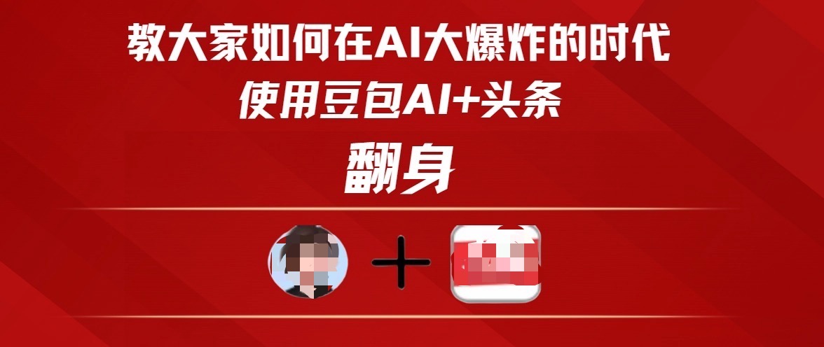 教大家如何在AI大爆发时代，使用豆包AI+头条翻身-六道网创