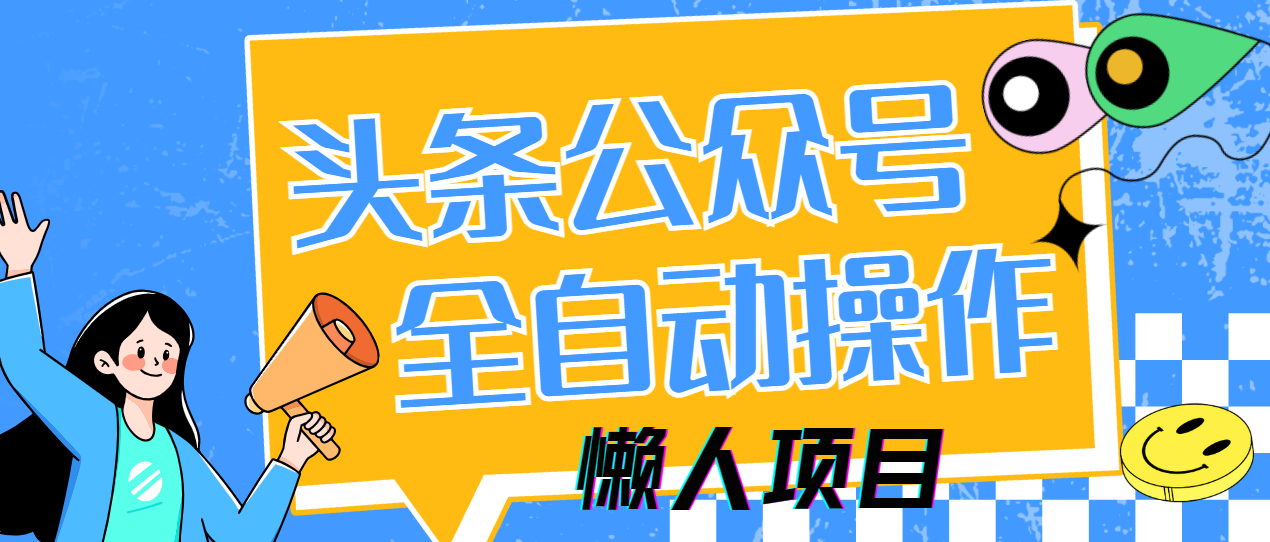 懒人项目，多平台操作全自动运行，头条，公众号，下班实操5分钟日入500+-六道网创