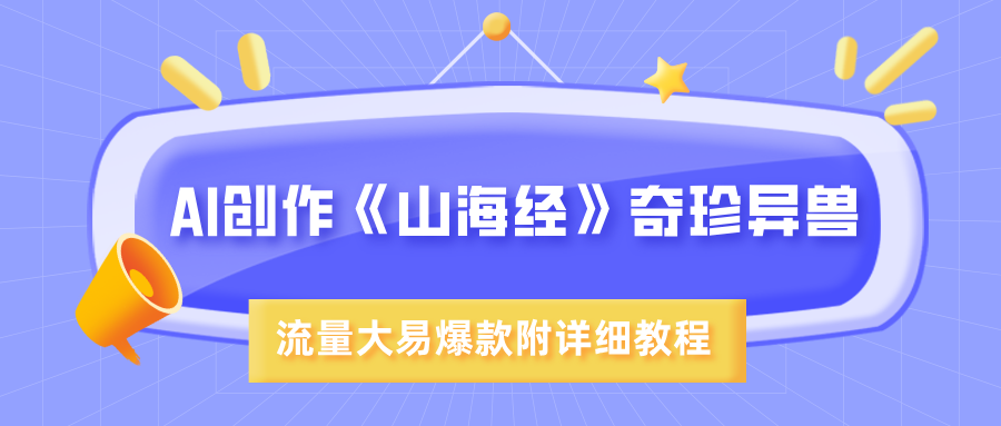 AI创作《山海经》奇珍异兽，超现实画风，流量大易爆款，附详细教程-六道网创