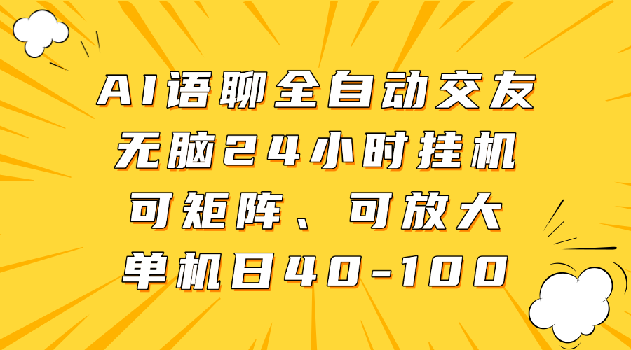 AI语聊全自动交友，无脑24小时挂机可矩阵、单机日40-100，可放大-六道网创
