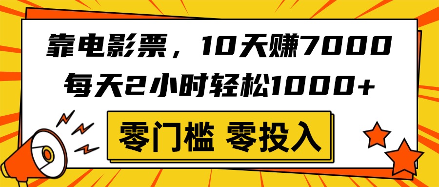 靠电影票，10天赚7000，每天2小时轻松1000+，零门槛、零投入！-六道网创
