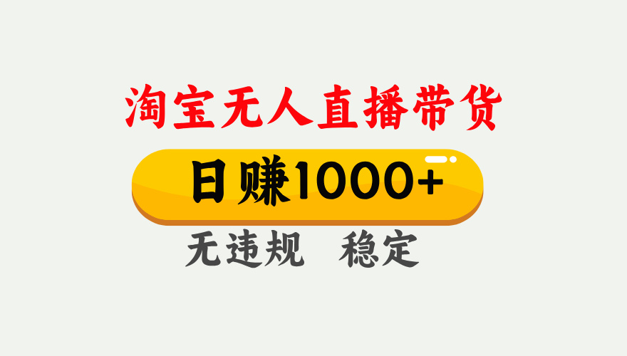 最新淘宝无人直播带货，日入1000+，不违规不封号，独家技术，操作简单【揭秘】-六道网创