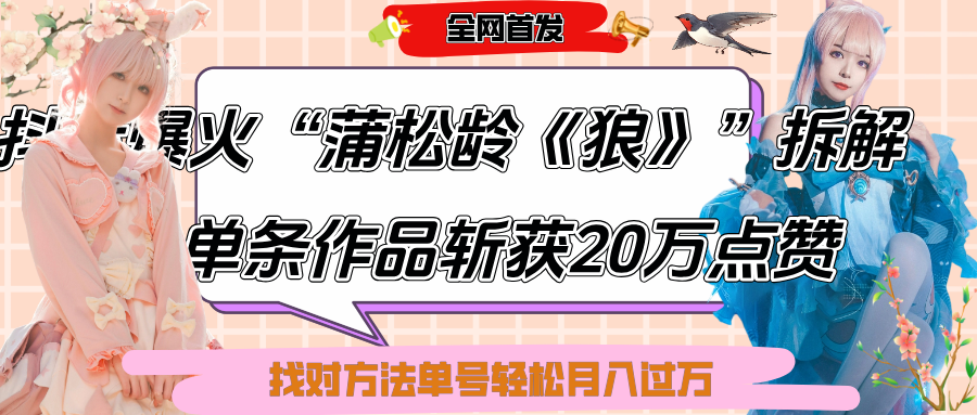 抖音爆火“蒲松龄《狼》”实战拆解，仅6条作品涨粉24W,单条作品收获20万点赞，找对方法轻松起号月入过万-六道网创
