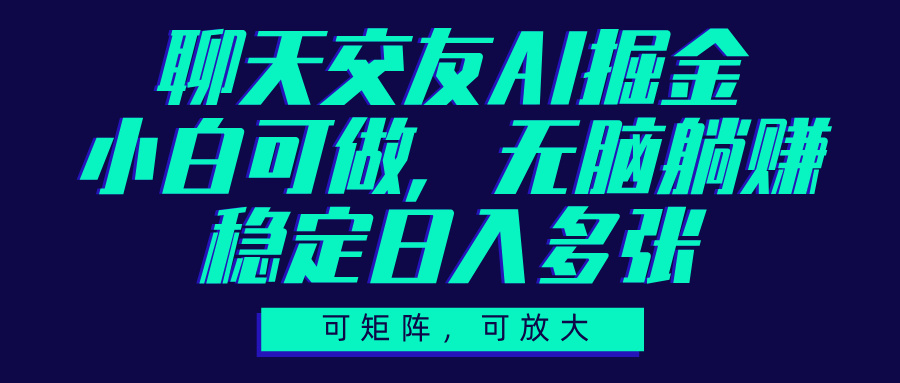 聊天交友AI掘金，可矩阵可放大，小白可做，稳定日入多张-六道网创