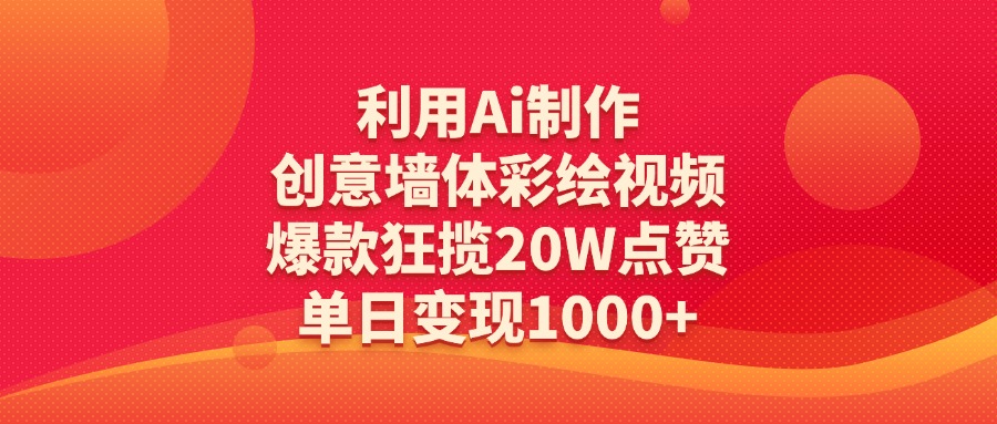 利用Ai制作创意墙体彩绘视频，爆款狂揽20W点赞，单日变现1000+-六道网创