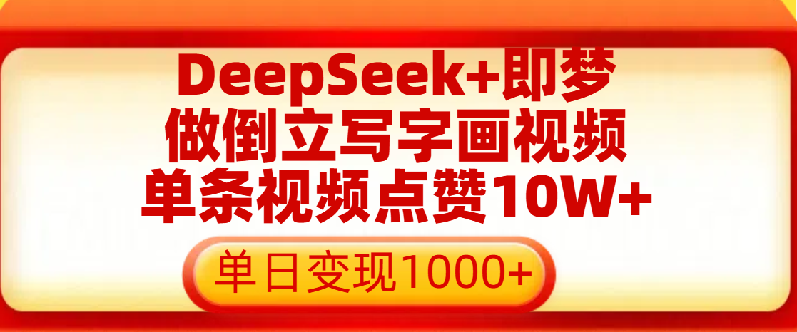 用DeepSeek+即梦做倒立写字画视频，单条视频点赞10W+，单日变现1000+-六道网创