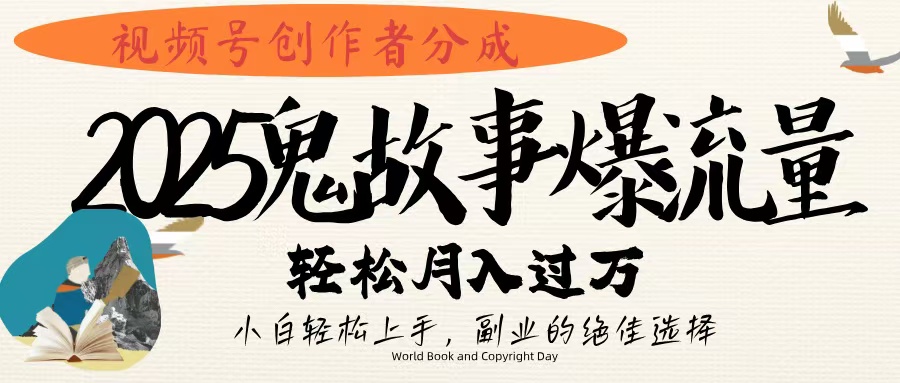 视频号创作者分成，2025年鬼故事爆流量，小白轻松上手，副业的绝佳选择，轻松月入过万-六道网创