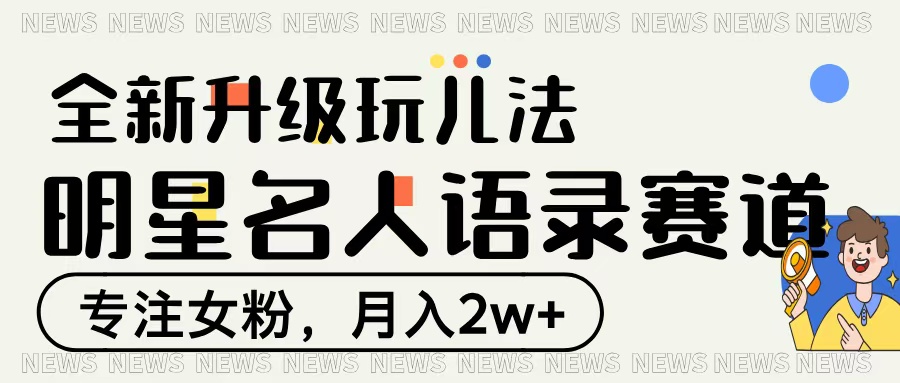 明星名人语录赛道全新升级玩法，专注女粉，月入2W＋-六道网创