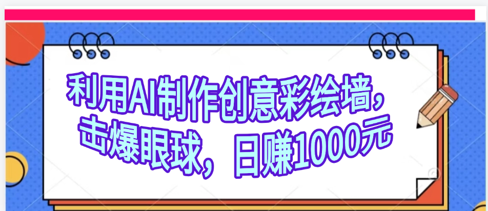 利用AI制作创意彩绘墙，流量200万，日变现1000元-六道网创